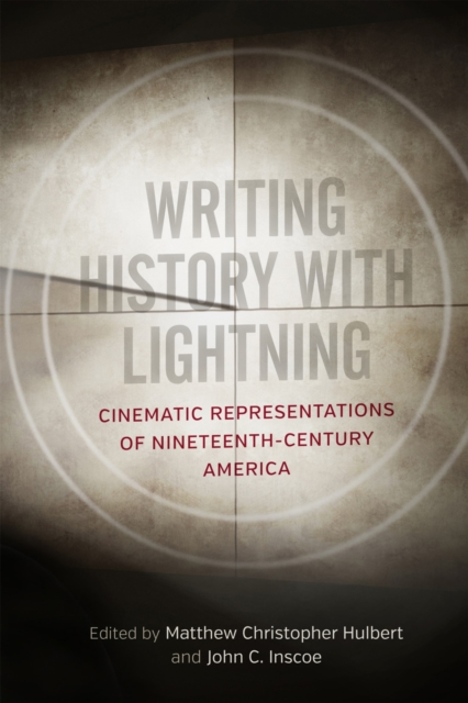 Writing History with Lightning : Cinematic Representations of Nineteenth-Century America, Hardback Book