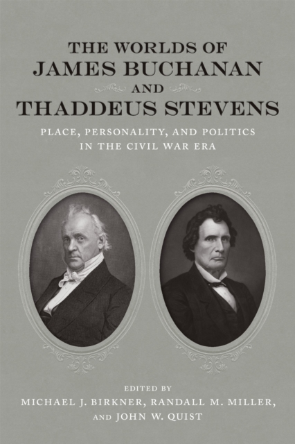 The Worlds of James Buchanan and Thaddeus Stevens : Place, Personality, and Politics in the Civil War Era, Hardback Book