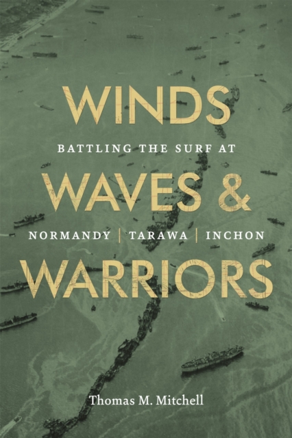 Winds, Waves, and Warriors : Battling the Surf at Normandy, Tarawa, and Inchon, Hardback Book