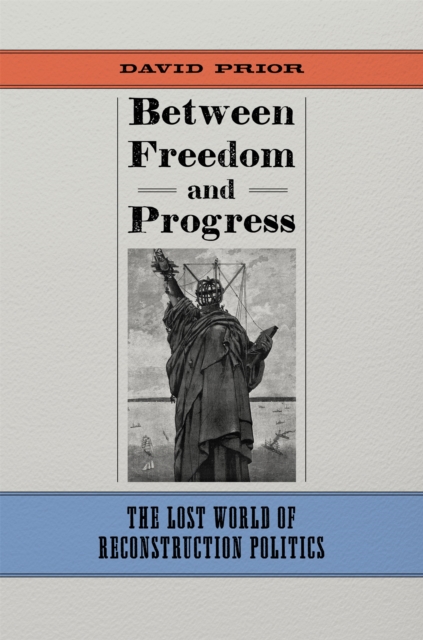 Between Freedom and Progress : The Lost World of Reconstruction Politics, EPUB eBook
