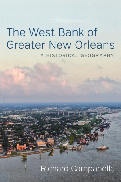 The West Bank of Greater New Orleans : A Historical Geography, Hardback Book
