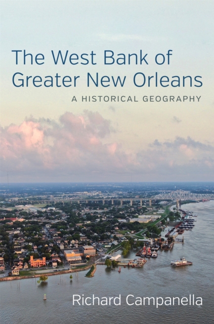 The West Bank of Greater New Orleans : A Historical Geography, EPUB eBook