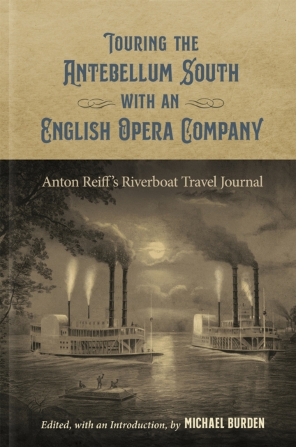 Touring the Antebellum South with an English Opera Company : Anton Reiff's Riverboat Travel Journal, Hardback Book