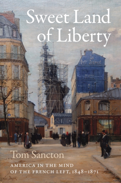 Sweet Land of Liberty : America in the Mind of the French Left, 1848-1871, Hardback Book