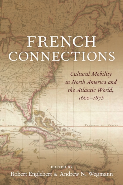 French Connections : Cultural Mobility in North America and the Atlantic World, 1600-1875, PDF eBook