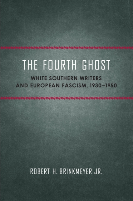The Fourth Ghost : White Southern Writers and European Fascism, 1930-1950, Paperback / softback Book
