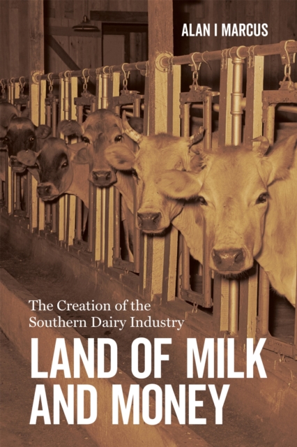 Land of Milk and Money : The Creation of the Southern Dairy Industry, EPUB eBook