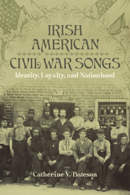 Irish American Civil War Songs : Identity, Loyalty, and Nationhood, Hardback Book