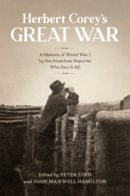 Herbert Corey's Great War : A Memoir of World War I by the American Reporter Who Saw It All, Hardback Book
