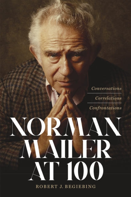 Norman Mailer at 100 : Conversations, Correlations, Confrontations, Hardback Book