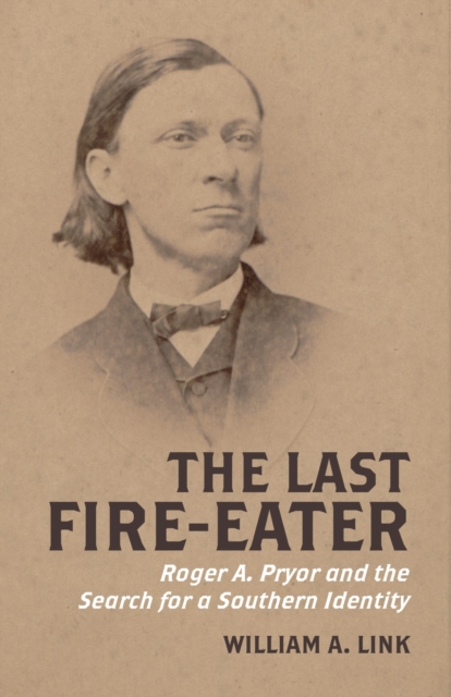 The Last Fire-Eater : Roger A. Pryor and the Search for a Southern Identity, Hardback Book