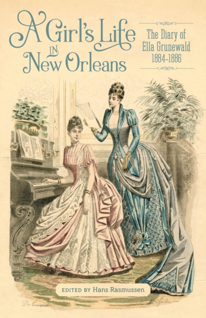 A Girl's Life in New Orleans : The Diary of Ella Grunewald, 1884-1886, EPUB eBook