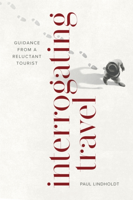 Interrogating Travel : Guidance from a Reluctant Tourist, EPUB eBook