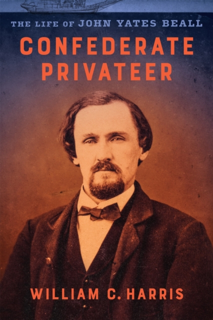 Confederate Privateer : The Life of John Yates Beall, Hardback Book
