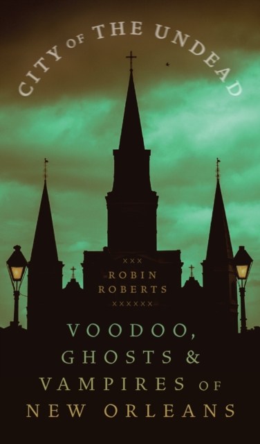 City of the Undead : Voodoo, Ghosts, and Vampires of New Orleans, Paperback / softback Book