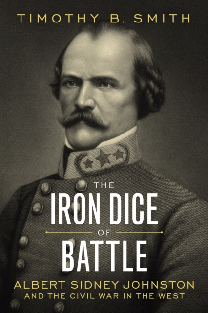 The Iron Dice of Battle : Albert Sidney Johnston and the Civil War in the West, EPUB eBook