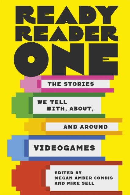 Ready Reader One : The Stories We Tell With, About, and Around Videogames, Hardback Book