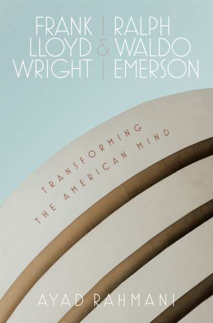 Frank Lloyd Wright and Ralph Waldo Emerson : Transforming the American Mind, EPUB eBook