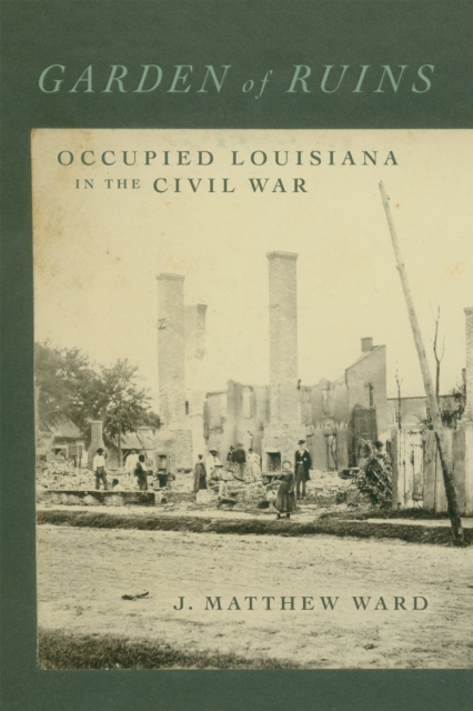 Garden of Ruins : Occupied Louisiana in the Civil War, Hardback Book