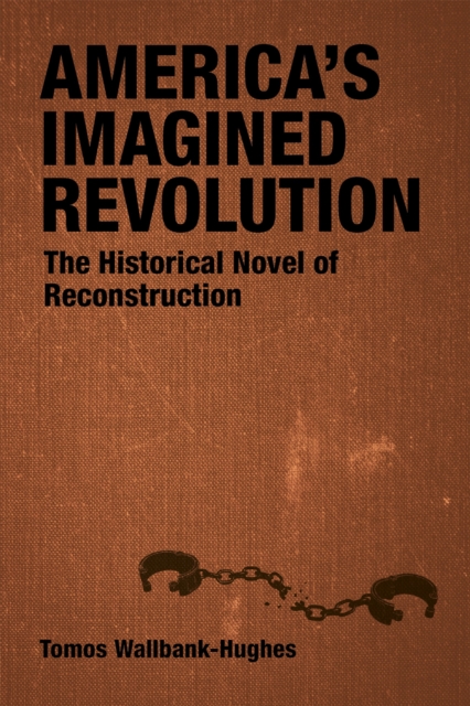 America's Imagined Revolution : The Historical Novel of Reconstruction, EPUB eBook