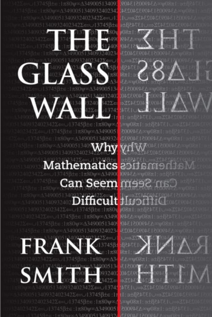 The Glass Wall : Why Mathematics Can Seem Difficult, Paperback / softback Book