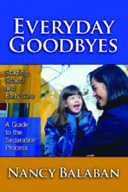 Everyday Goodbyes : Starting School and Early Care - A Guide to the Separation Process, Paperback / softback Book