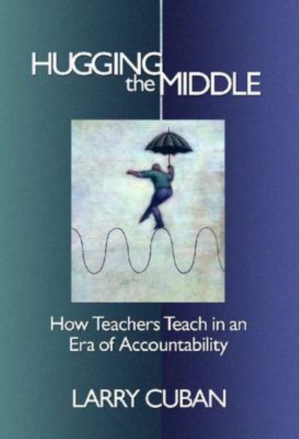 Hugging the Middle : How Teachers Teach in an Era of Testing and Accountability, Paperback / softback Book