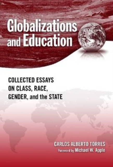 Globalizations and Education : Collected Essays on Class, Race, Gender, and the State, Paperback / softback Book