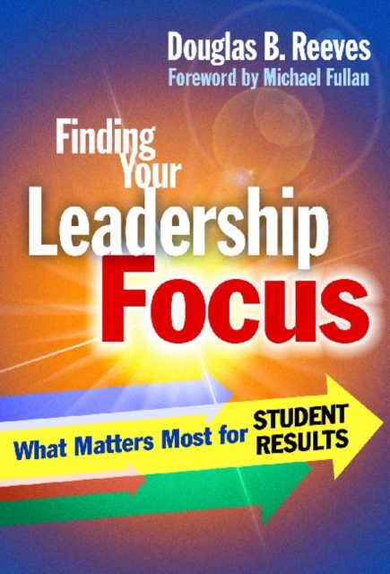 Finding Your Leadership Focus : What Matters Most for Student Results, Paperback / softback Book