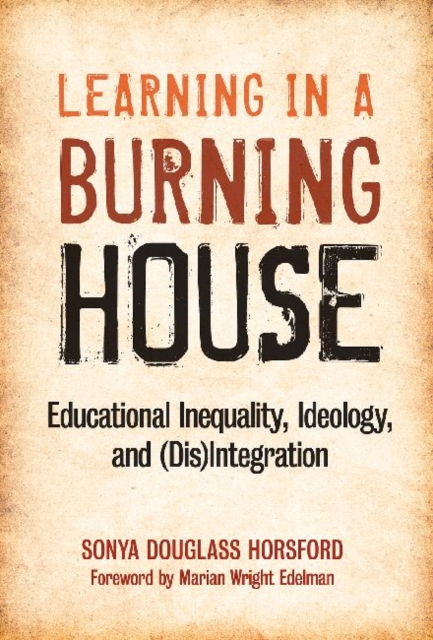 Learning in a Burning House : Educational Inequality, Ideology and (Dis)Integration, Paperback / softback Book
