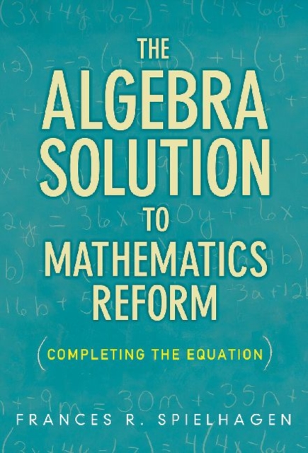 The Algebra Solution to Mathematics Reform : Completing the Equation, Paperback / softback Book