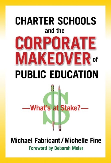 Charter Schools and the Corporate Makeover of Public Education : What's at Stake?, Paperback / softback Book
