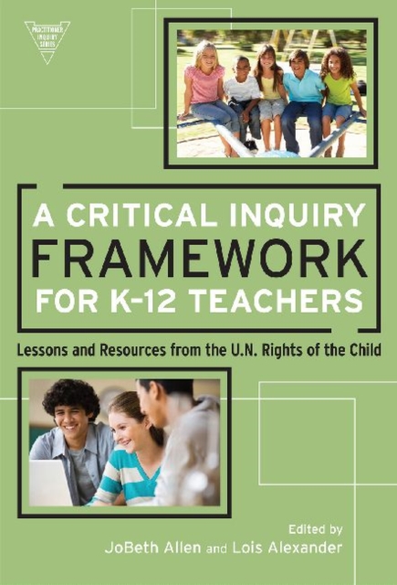 A Critical Inquiry Framework for K-12 Teachers : Lessons and Resources from the U.N. Rights of the Child, Paperback / softback Book