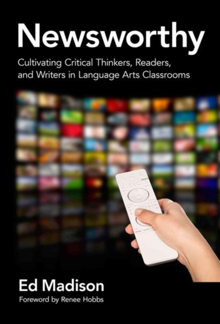 Newsworthy : Cultivating Critical Thinkers, Readers, and Writers in Language Arts Classrooms, Hardback Book