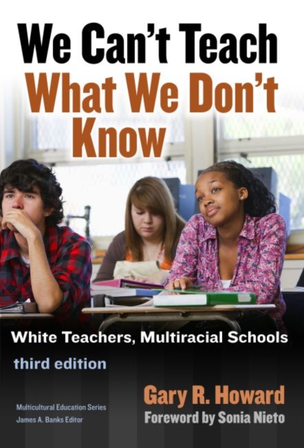 We Can’t Teach What We Don’t Know : White Teachers, Multiracial Schools, Paperback / softback Book