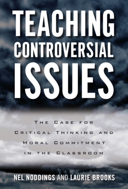 Teaching Controversial Issues : The Case for Critical Thinking and Moral Commitment in the Classroom, Paperback / softback Book