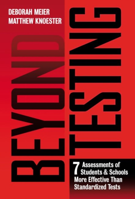 Beyond Testing : Seven Assessments of Students and Schools More Effective Than Standardized Tests, Paperback / softback Book