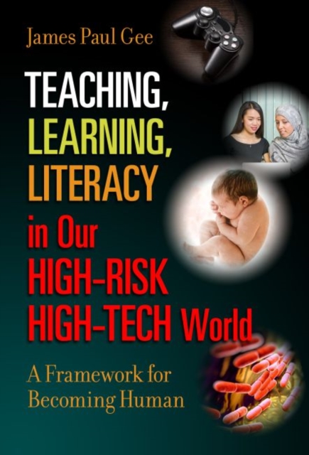 Teaching, Learning, Literacy in Our High-Risk High-Tech World : A Framework for Becoming Human, Paperback / softback Book