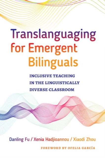 Translanguaging for Emergent Bilinguals : Inclusive Teaching in the Linguistically Diverse Classroom, Hardback Book