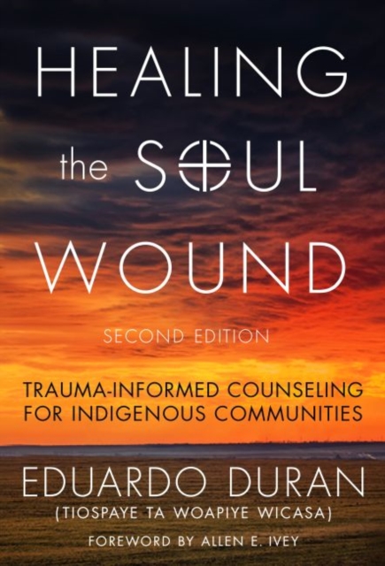 Healing the Soul Wound : Trauma-Informed Counseling for Indigenous Communities, Paperback / softback Book