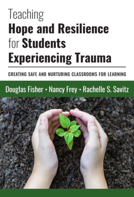 Teaching Hope and Resilience for Students Experiencing Trauma : Creating Safe and Nurturing Classrooms for Learning, Paperback / softback Book
