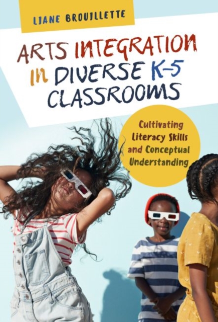 Arts Integration in Diverse K-5 Classrooms : Cultivating Literacy Skills and Conceptual Understanding, Paperback / softback Book
