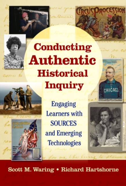 Conducting Authentic Historical Inquiry : Engaging Learners with SOURCES and Emerging Technologies, Hardback Book