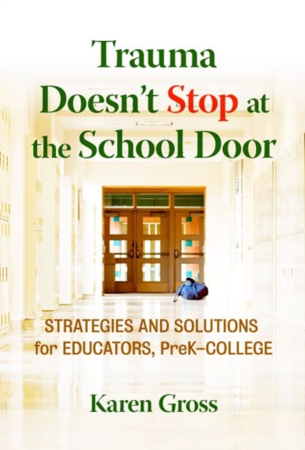 Trauma Doesn't Stop at the School Door : Strategies and Solutions for Educators, Pre-K-College, Hardback Book