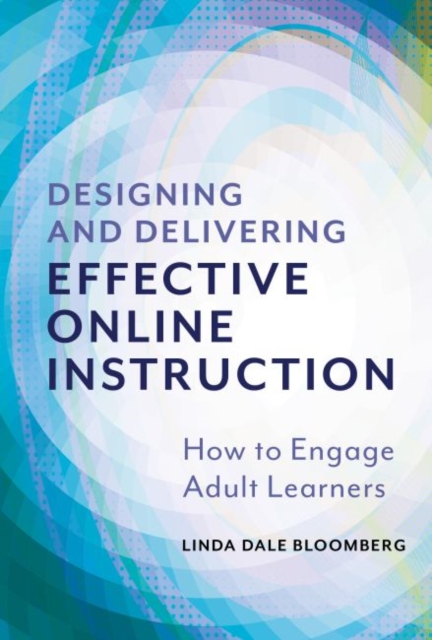 Designing and Delivering Effective Online Instruction : How to Engage Adult Learners, Paperback / softback Book