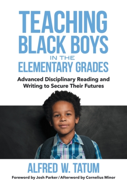 Teaching Black Boys in the Elementary Grades : Advanced Disciplinary Reading and Writing to Secure Their Futures, Paperback / softback Book