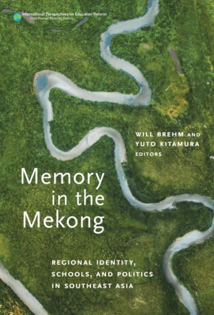 Memory in the Mekong : Regional Identity, Schools, and Politics in Southeast Asia, Hardback Book