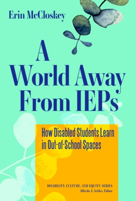 A World Away From IEPs : How Disabled Students Learn in Out-of-School Spaces, Hardback Book