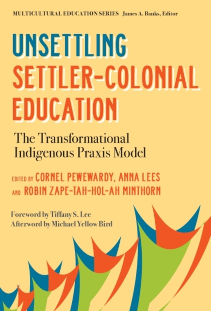 Unsettling Settler-Colonial Education : The Transformational Indigenous Praxis Model, Paperback / softback Book