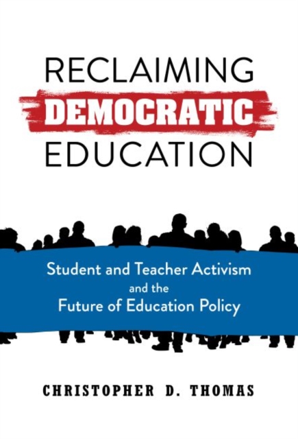 Reclaiming Democratic Education : Student and Teacher Activism and the Future of Education Policy, Paperback / softback Book